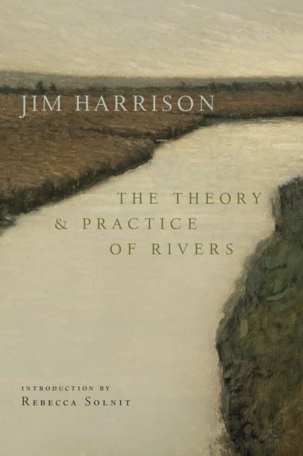 THEORY AND PRACTICE OF RIVERS, THE | 9781556597183 | JIM HARRISON
