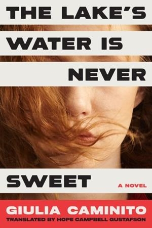 LAKE'S WATER IS NEVER SWEET, THE: A NOVEL | 9781954118669 | GIULIA CAMINITO