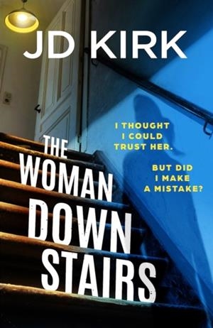 WOMAN DOWNSTAIRS, THE: A COMPLETELY ADDICTIVE AND UNPUTDOWNABLE PSYCHOLOGICAL THRILLER WITH A NAIL-BITING TWIST | 9781836187646 | JD KIRK