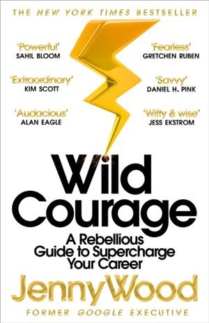 WILD COURAGE : A REBELLIOUS GUIDE TO SUPERCHARGE YOUR CAREER | 9781035038695 | JENNY WOOD