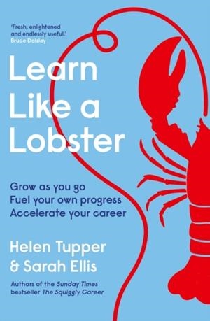 LEARN LIKE A LOBSTER : GROW AS YOU GO, FUEL YOUR OWN PROGRESS, ACCELERATE YOUR CAREER | 9780241719008 | HELEN TUPPER AND SARAH ELLIS