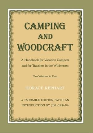 CAMPING AND WOODCRAFT: A HANDBOOK FOR VACATION CAMPERS AND TRAVELERS IN THE WILDERNESS | 9780870495564 | KEPHART, HORACE