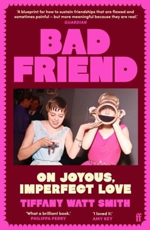 BAD FRIEND : ON JOYOUS, IMPERFECT LOVE | 9780571376551 | TIFFANY WATT SMITH