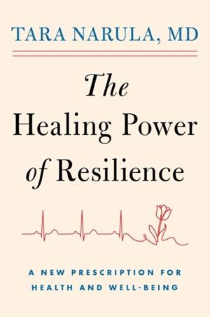 THE HEALING POWER OF RESILIENCE : A NEW PRESCRIPTION FOR HEALTH AND WELL-BEING | 9781668225462 | DR TARA NARULA