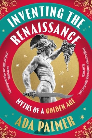 INVENTING THE RENAISSANCE : MYTHS OF A GOLDEN AGE | 9781035910137 | ADA PALMER
