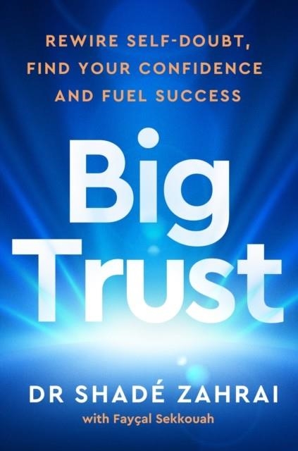BIG TRUST : REWIRE SELF-DOUBT, FIND YOUR CONFIDENCE AND FUEL SUCCESS | 9781785044915 | SHADE ZAHRAI