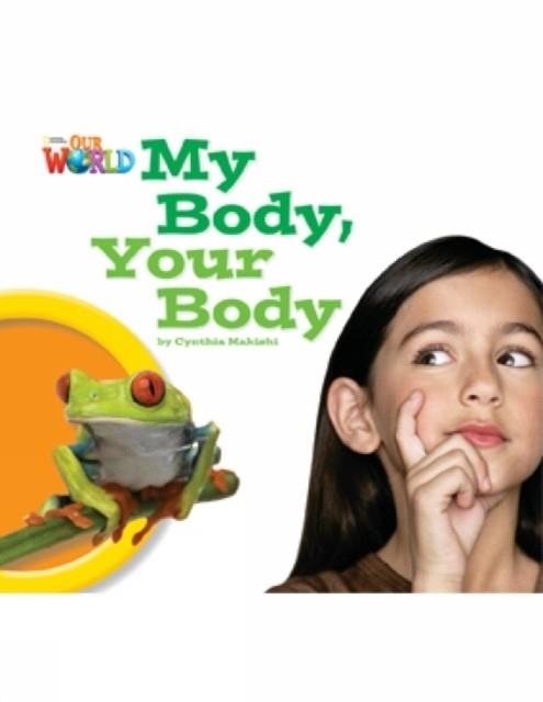 OUR WORLD AME 1 MY BODY YOUR BODY READER | 9781133730408 | CYNTHIA MAKISHI
