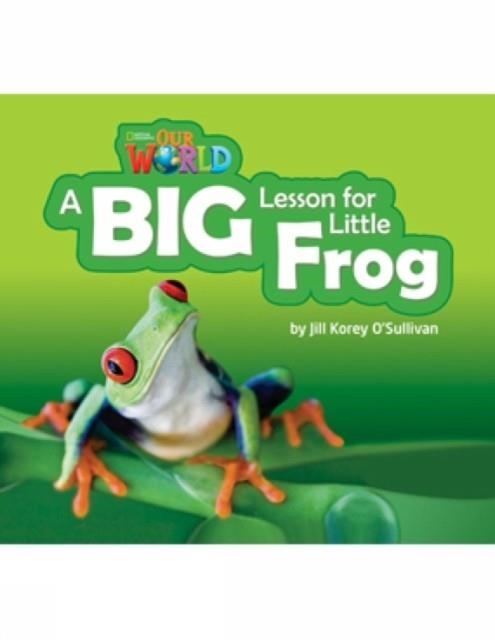 OUR WORLD AME 2 A BIG LESSON FOR LITTLE FROG READER | 9781133730491 | JILL O'SULLIVAN