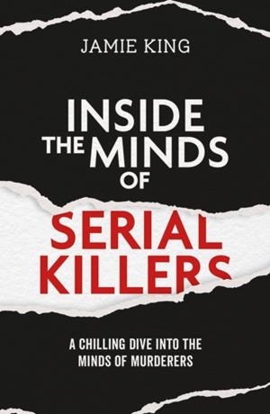 INSIDE THE MINDS OF SERIAL KILLERS | 9781837996711 | JAMIER KING