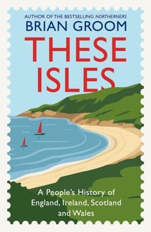THESE ISLES : A PEOPLE’S HISTORY OF ENGLAND, IRELAND, SCOTLAND AND WALES | 9780008608569 | BRIAN GROOM