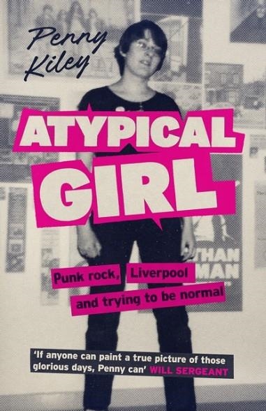 ATYPICAL GIRL : PUNK ROCK, LIVERPOOL, AND TRYING TO BE NORMAL | 9781846976919 | PENNY KILEY