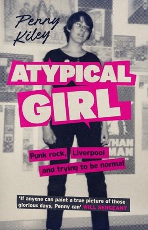 ATYPICAL GIRL : PUNK ROCK, LIVERPOOL, AND TRYING TO BE NORMAL | 9781846976919 | PENNY KILEY