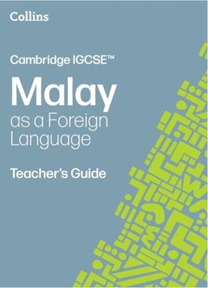CAMBRIDGE IGCSE MALAY AS A FOREIGN LANGUAGE TEACHER’S GUIDE 3RD | 9780008786755
