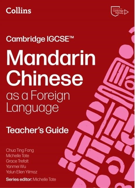 CAMBRIDGE IGCSE MANDARIN CHINESE AS A FOREIGN LANGUAGE TEACHER’S GUIDE | 9780008780647 | CHUA TING FANG