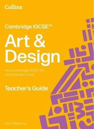 CAMBRIDGE IGCSE ART & DESIGN TEACHER’S GUIDE 2ND | 9780008794637