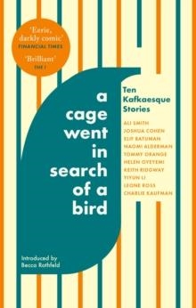 A CAGE WENT IN SEARCH OF A BIRD : TEN KAFKAESQUE STORIES | 9780349146423 | ALI SMITH, ET AL.