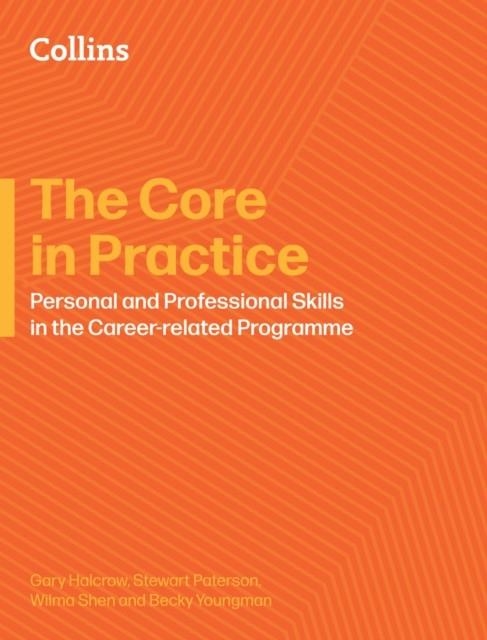 CAREER-RELATED PROGRAMME — THE CORE IN PRACTICE: AN EDUCATOR'S GUIDE TO PERSONAL AND PROFESSIONAL SKILLS | 9780008770280 | GARY HALCROW