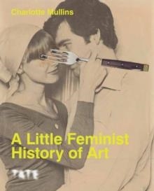 A LITTLE FEMINIST HISTORY OF ART | 9781849769921 | CHARLOTTE MULLINS