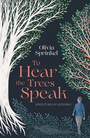 TO HEAR THE TREES SPEAK : A MEMOIR OF NATURE, RESILIENCE, AND DEEP LISTENING | 9781835011560 | OLIVIA SPRINKEL