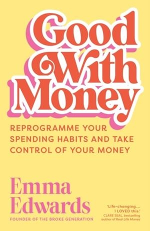 GOOD WITH MONEY : REPROGRAMME YOUR SPENDING HABITS AND TAKE CONTROL OF YOUR MONEY | 9781399822459 | EMMA EDWARDS