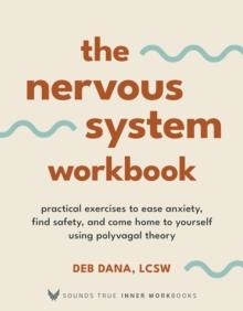 THE NERVOUS SYSTEM WORKBOOK : PRACTICAL EXERCISES TO EASE ANXIETY, FIND SAFETY, AND COME HOME TO YOURSELF USING POLYVAGAL THEORY | 9781649631923 | DEB DANA