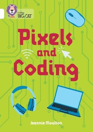 PIXELS AND CODING-NON-FICTION-WHITE - BAND 10 | 9780008754129 | JEANNIE MOULTON