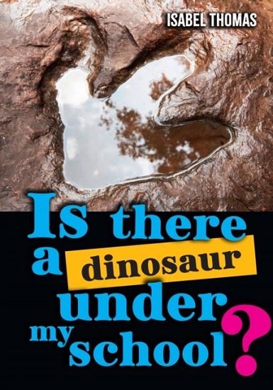 IS THERE A DINOSAUR UNDER MY SCHOOL? (NF)NON-FICTION-F15 - 150 WPM | 9780008796235