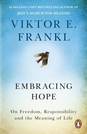 EMBRACING HOPE : ON FREEDOM, RESPONSIBILITY AND THE MEANING OF LIFE | 9781846047886 | VICTOR E FRANKL