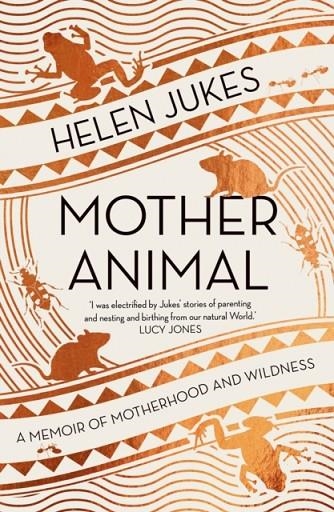 MOTHER ANIMAL : A MEMOIR OF MOTHERHOOD AND WILDNESS | 9781783968404 | HELEN JUKES