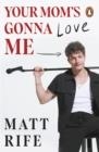 YOUR MOM'S GONNA LOVE ME | 9781529955767 | MATT RIFE