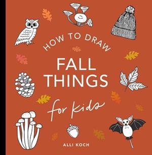 FALL THINGS: HOW TO DRAW BOOKS FOR KIDS WITH PUMPK | 9781963183108 | ALLI KOCH