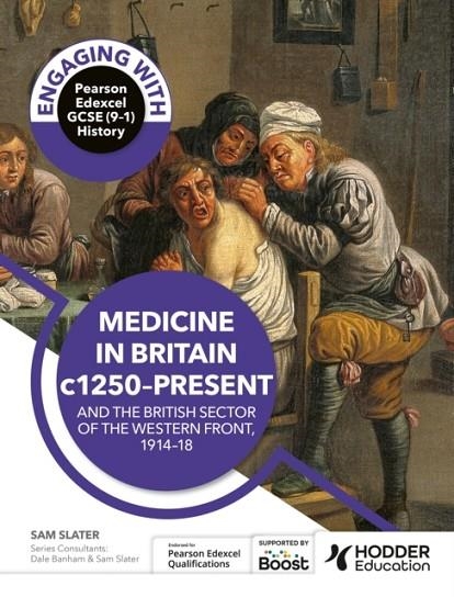 ENGAGING WITH PEARSON EDEXCEL GCSE (9–1) HISTORY: MEDICINE IN BRITAIN, C1250–PRESENT AND THE BRITISH SECTOR OF THE WESTERN FRONT, 1914–18 | 9781398389229
