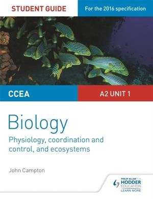 CCEA A2 UNIT 1 BIOLOGY STUDENT GUIDE: PHYSIOLOGY, CO-ORDINATION AND CONTROL, AND ECOSYSTEMS | 9781471863035