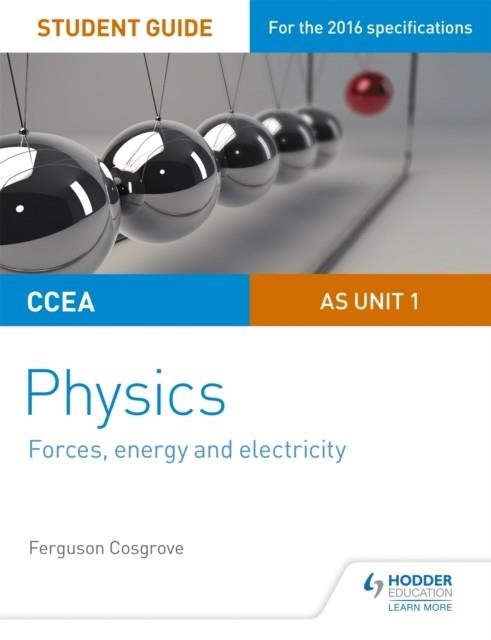CCEA AS UNIT 1 PHYSICS STUDENT GUIDE: FORCES, ENERGY AND ELECTRICITY | 9781471863929