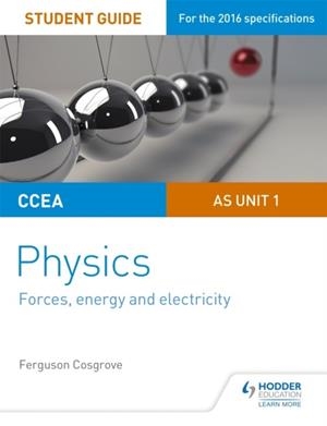 CCEA AS UNIT 1 PHYSICS STUDENT GUIDE: FORCES, ENERGY AND ELECTRICITY | 9781471863929