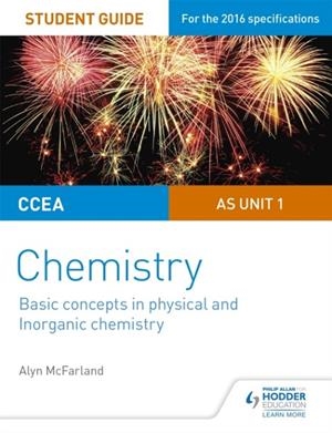 CCEA AS UNIT 1 CHEMISTRY STUDENT GUIDE: BASIC CONCEPTS IN PHYSICAL AND INORGANIC CHEMISTRY | 9781471863981