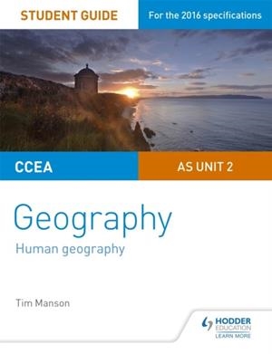 CCEA AS UNIT 2 GEOGRAPHY STUDENT GUIDE 2: HUMAN GEOGRAPHY | 9781471864124