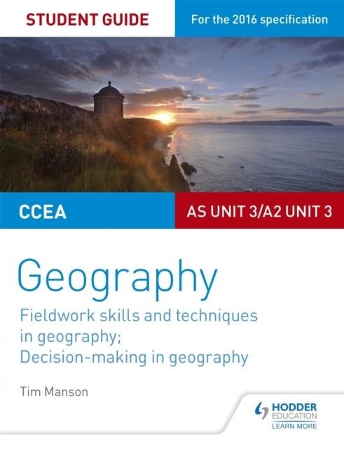 CCEA AS/A2 UNIT 3 GEOGRAPHY STUDENT GUIDE 3: FIELDWORK SKILLS; DECISION-MAKING | 9781471864117