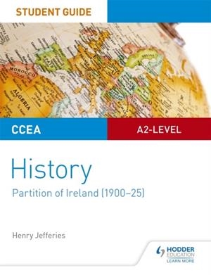 CCEA A2-LEVEL HISTORY STUDENT GUIDE: PARTITION OF IRELAND (1900-25) | 9781510419131