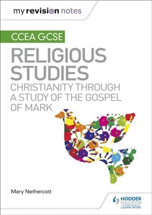 MY REVISION NOTES CCEA GCSE RELIGIOUS STUDIES: CHRISTIANITY THROUGH A STUDY OF THE GOSPEL OF MARK | 9781510478374