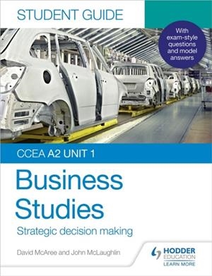 CCEA A2 UNIT 1 BUSINESS STUDIES STUDENT GUIDE 3: STRATEGIC DECISION MAKING | 9781510478510
