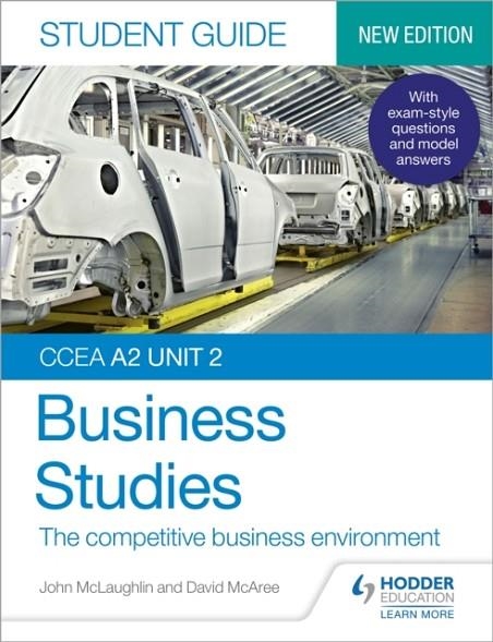 CCEA A2 UNIT 2 BUSINESS STUDIES STUDENT GUIDE 4: THE COMPETITIVE BUSINESS ENVIRONMENT | 9781510478503