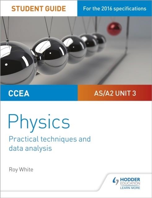 CCEA AS/A2 UNIT 3 PHYSICS STUDENT GUIDE: PRACTICAL TECHNIQUES AND DATA ANALYSIS | 9781510486096