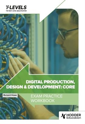 DIGITAL PRODUCTION, DESIGN AND DEVELOPMENT T LEVEL EXAM PRACTICE WORKBOOK | 9781036006990