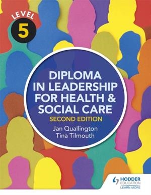LEVEL 5 DIPLOMA IN LEADERSHIP FOR HEALTH AND SOCIAL CARE 2ND EDITION | 9781471867927
