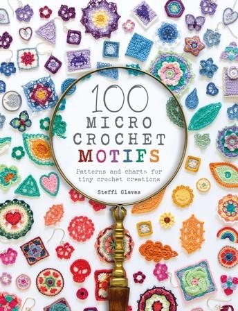 100 MICRO CROCHET MOTIFS : PATTERNS AND CHARTS FOR TINY CROCHET CREATIONS | 9781446308394 | STEFFI GLAVES