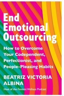 END EMOTIONAL OUTSOURCING : HOW TO OVERCOME YOUR CODEPENDENT, PERFECTIONIST, PEOPLE-PLEASING HABITS | 9781035414734 | BEATRIZ VICTORIA ALBINA