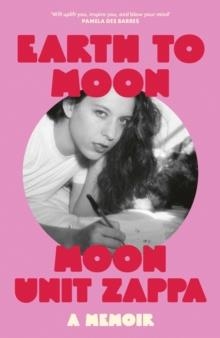 EARTH TO MOON : A MEMOIR | 9781474623841 | MOON UNIT ZAPPA