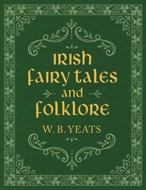 IRISH FAIRY TALES AND FOLKLORE | 9781949846447 | W. B. YEATS
