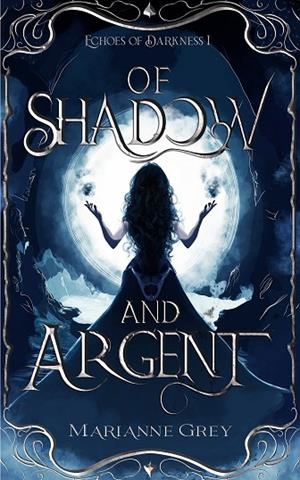 OF SHADOW AND ARGENT (ECHOES OF DARKNESS 1) | 9788409815913 | MARIANNE GREY